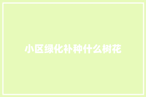 小区绿化补种什么树花