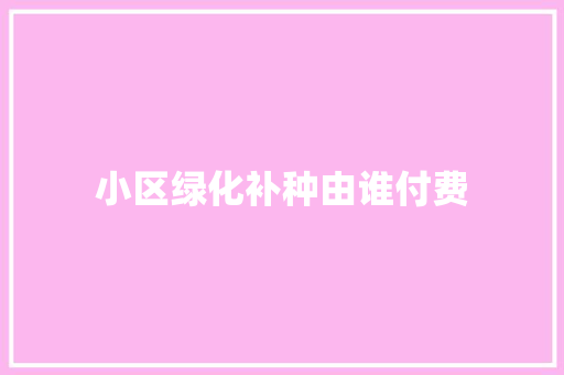 小区绿化补种由谁付费