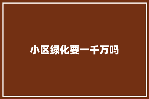 小区绿化要一千万吗