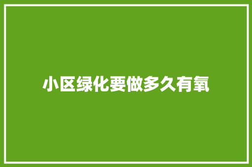 小区绿化要做多久有氧
