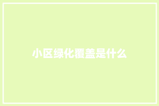 小区绿化覆盖是什么