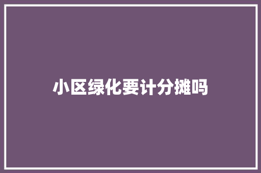 小区绿化要计分摊吗