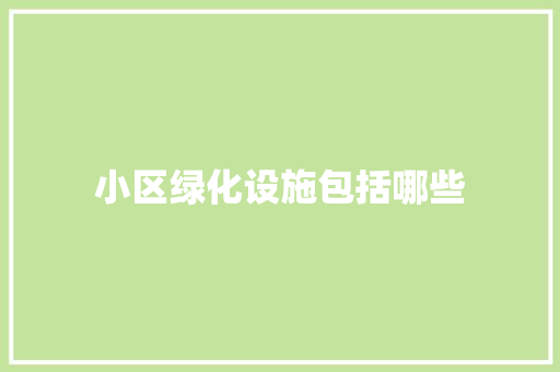 小区绿化设施包括哪些