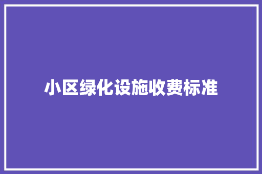 小区绿化设施收费标准