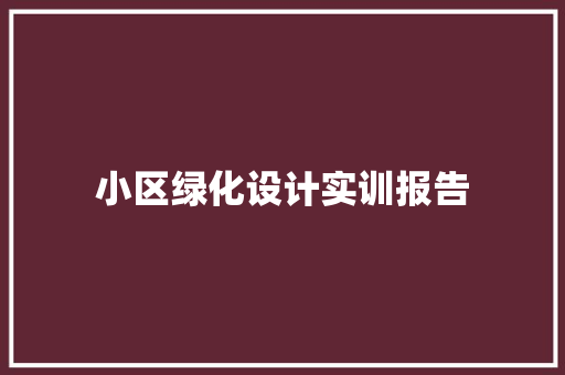 小区绿化设计实训报告