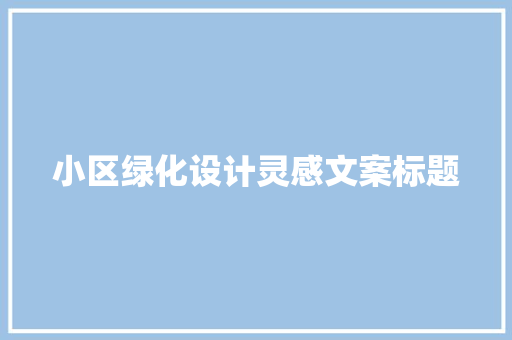 小区绿化设计灵感文案标题