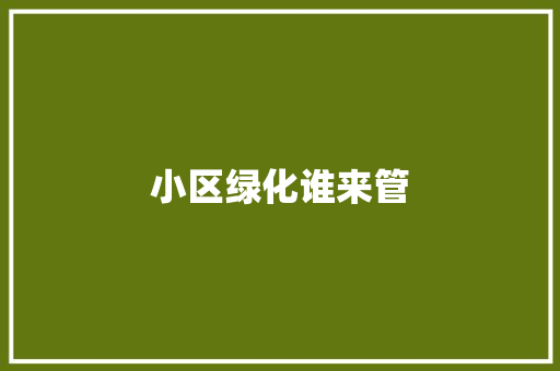 小区绿化谁来管