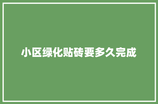 小区绿化贴砖要多久完成