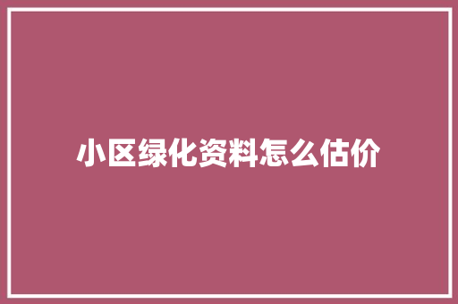 小区绿化资料怎么估价