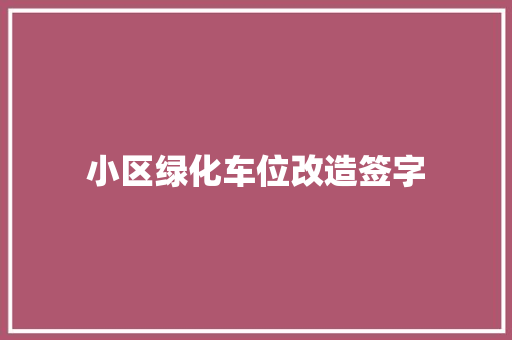 小区绿化车位改造签字