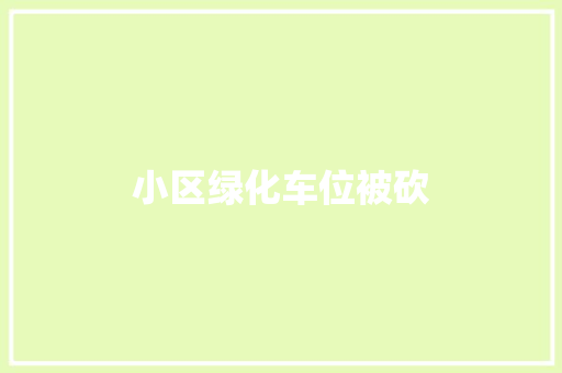 小区绿化车位被砍