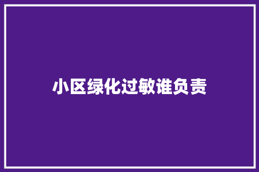 小区绿化过敏谁负责