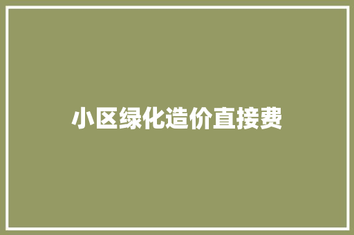 小区绿化造价直接费