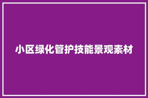 小区绿化管护技能景观素材