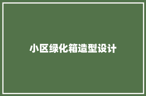 小区绿化箱造型设计