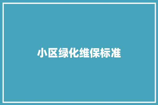 小区绿化维保标准