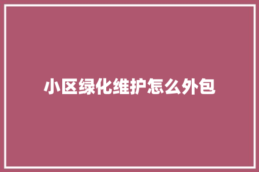 小区绿化维护怎么外包