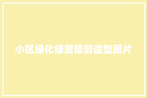 小区绿化绿篱修剪造型图片