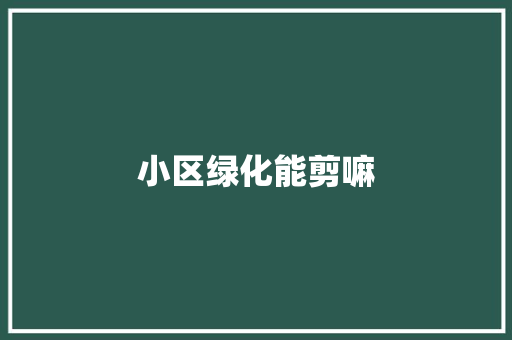 小区绿化能剪嘛