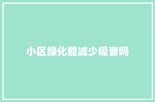 小区绿化能减少噪音吗