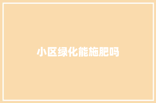 小区绿化能施肥吗