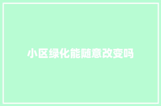 小区绿化能随意改变吗