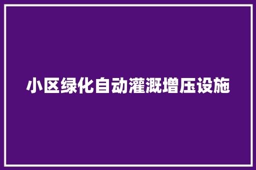 小区绿化自动灌溉增压设施