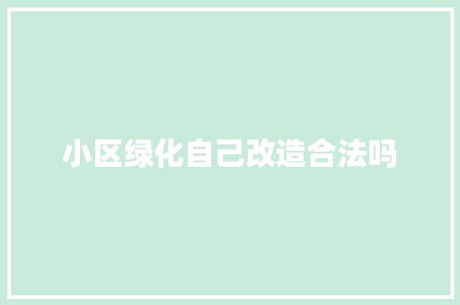 小区绿化自己改造合法吗