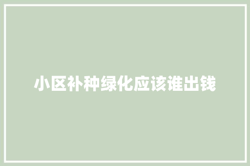小区补种绿化应该谁出钱