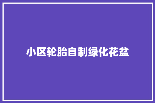 小区轮胎自制绿化花盆