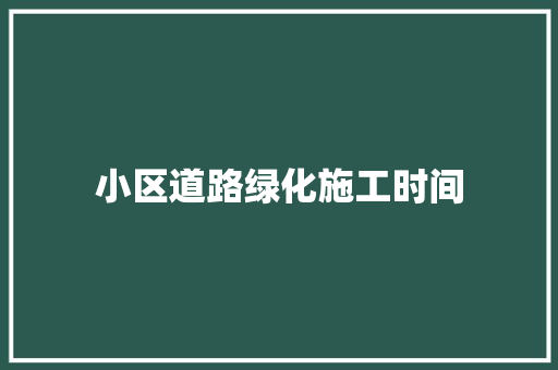 小区道路绿化施工时间