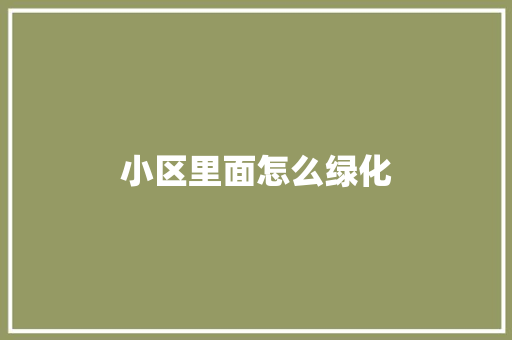 小区里面怎么绿化 水果育苗