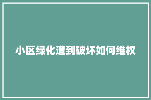 小区绿化遭到破坏如何维权