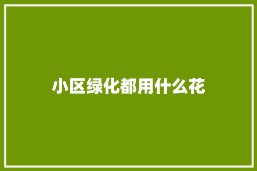 小区绿化都用什么花