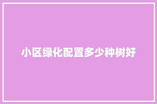 小区绿化配置多少种树好