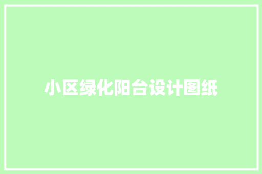 小区绿化阳台设计图纸