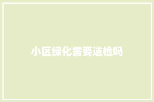 小区绿化需要送检吗
