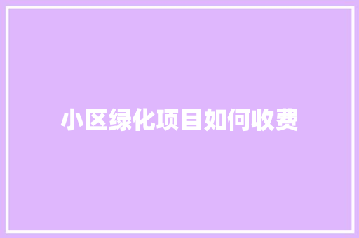 小区绿化项目如何收费