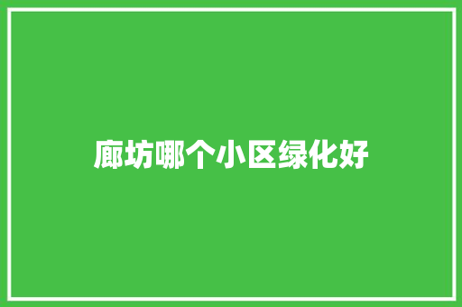 廊坊哪个小区绿化好