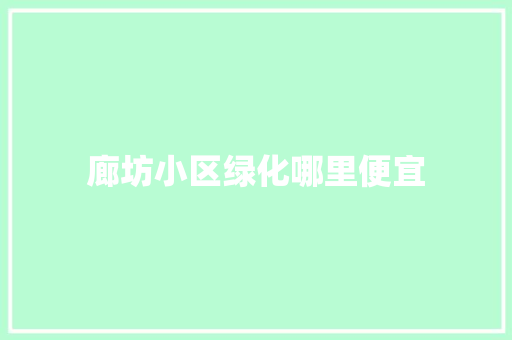 廊坊小区绿化哪里便宜