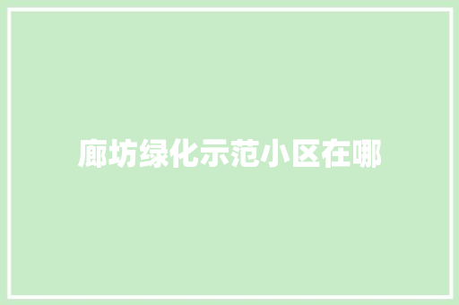 廊坊绿化示范小区在哪
