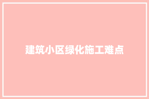 建筑小区绿化施工难点