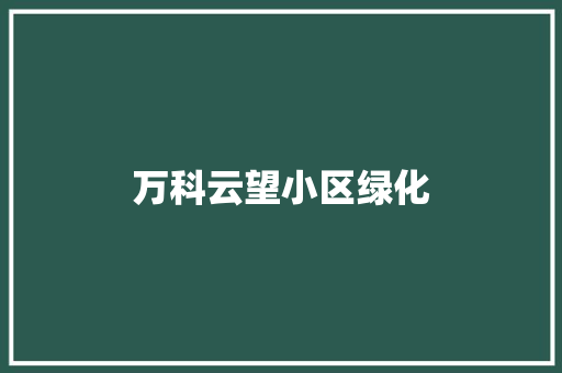 万科云望小区绿化