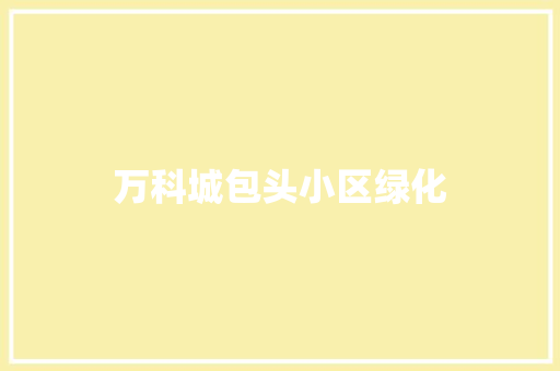 万科城包头小区绿化