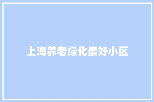 上海养老绿化最好小区