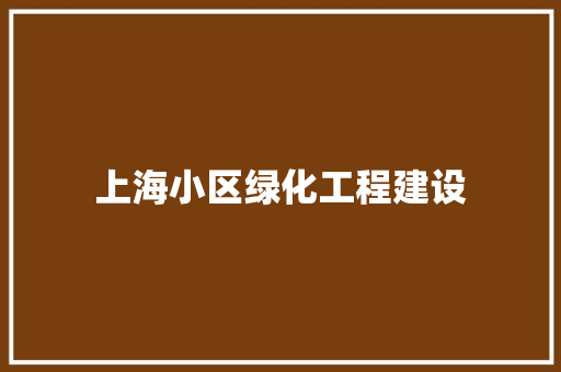 上海小区绿化工程建设
