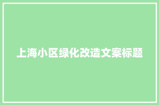 上海小区绿化改造文案标题
