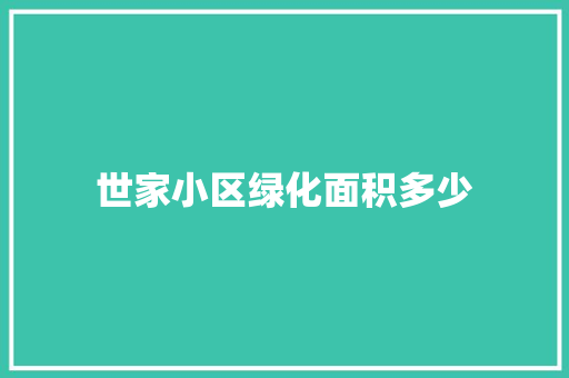 世家小区绿化面积多少