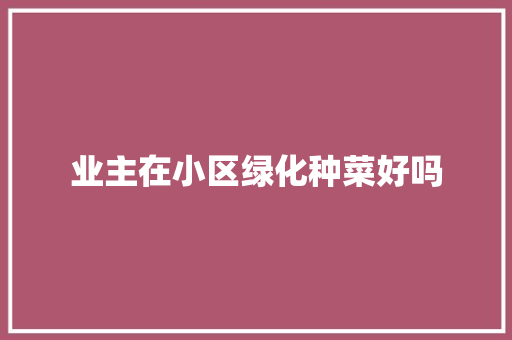 业主在小区绿化种菜好吗