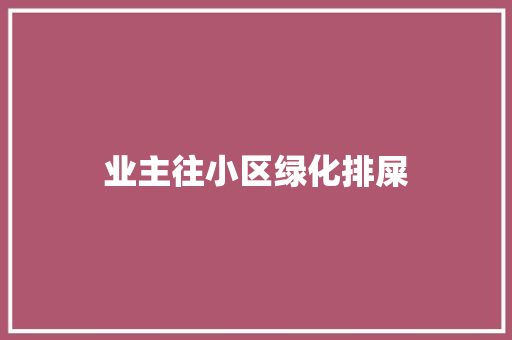 业主往小区绿化排屎